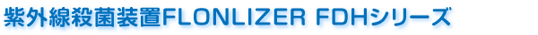 紫外線殺菌装置FLONLIZER FDHシリーズ